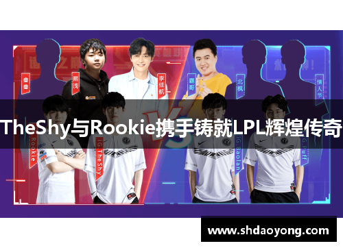 TheShy与Rookie携手铸就LPL辉煌传奇